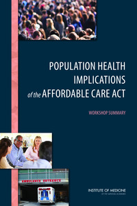 Population Health Implications of the Affordable Care Act:Workshop Summary