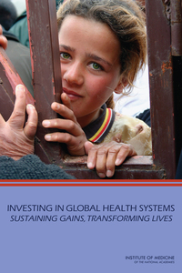 Investing in Global Health Systems:Sustaining Gains, Transforming Lives